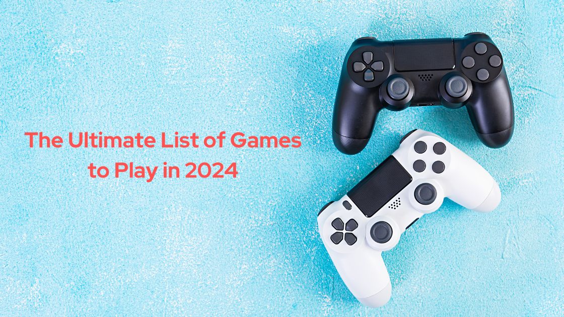 The Ultimate List of Games to Play in 2024